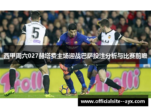 西甲周六027赫塔费主场迎战巴萨投注分析与比赛前瞻 西甲周六027赫塔费主场迎战巴萨投注分析与比赛前瞻