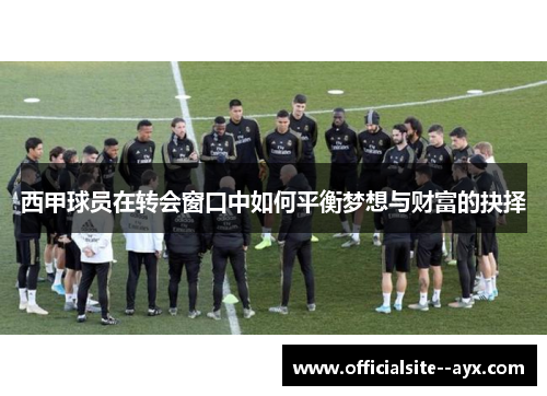 西甲球员在转会窗口中如何平衡梦想与财富的抉择