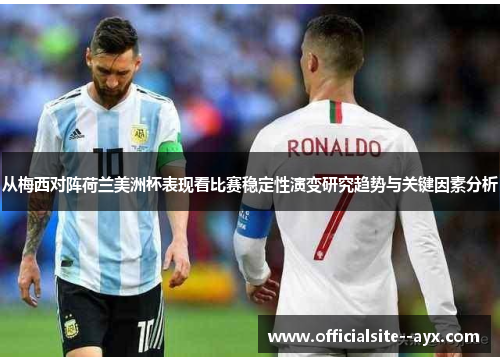 从梅西对阵荷兰美洲杯表现看比赛稳定性演变研究趋势与关键因素分析