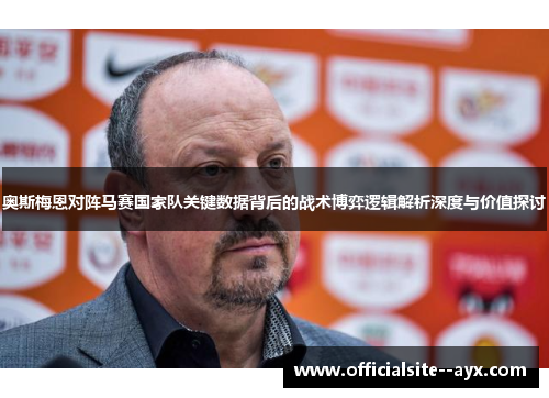 奥斯梅恩对阵马赛国家队关键数据背后的战术博弈逻辑解析深度与价值探讨