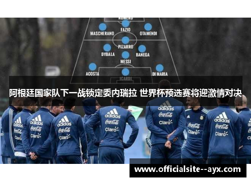 阿根廷国家队下一战锁定委内瑞拉 世界杯预选赛将迎激情对决 阿根廷国家队下一战锁定委内瑞拉 世界杯预选赛将迎激情对决