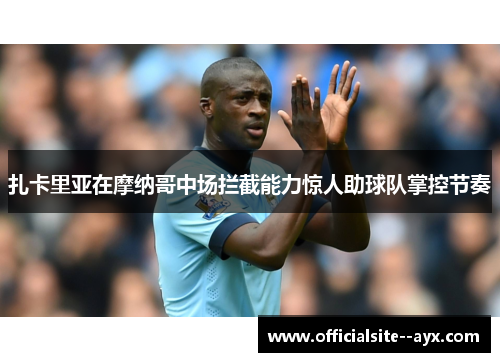 扎卡里亚在摩纳哥中场拦截能力惊人助球队掌控节奏