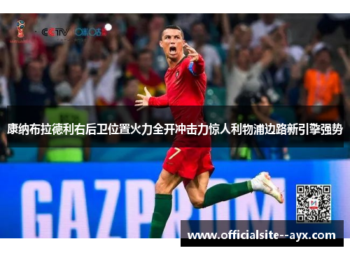 康纳布拉德利右后卫位置火力全开冲击力惊人利物浦边路新引擎强势