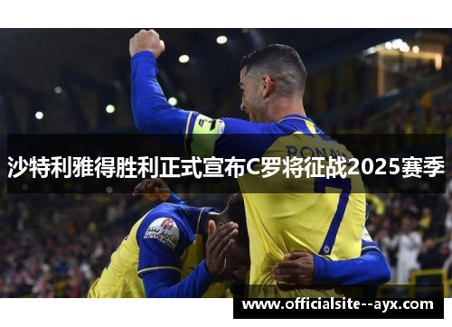 沙特利雅得胜利正式宣布C罗将征战2025赛季