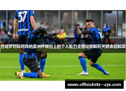 劳塔罗对阵阿森纳美洲杯舞台上的个人能力全面绽放解析关键表现解读