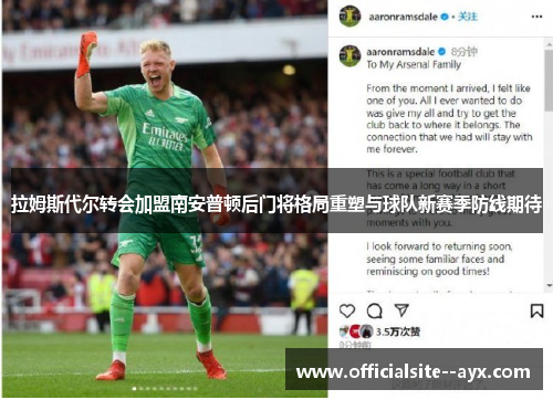 拉姆斯代尔转会加盟南安普顿后门将格局重塑与球队新赛季防线期待 拉姆斯代尔转会加盟南安普顿后门将格局重塑与球队新赛季防线期待